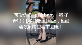 可爱伪娘 · 维维baby - 我好看吗？快射到维维脸上，维维会吃到嘴里吞下去哦！