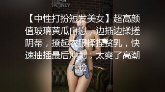 【中性打扮短发美女】超高颜值玻璃黄瓜自慰，边插边揉搓阴蒂，撩起衣服揉捏贫乳，快速抽插最后冲刺，太爽了高潮脸