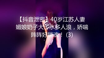 【抖音泄密】40岁江苏人妻 媚娘奶子大，水多人浪，娇喘阵阵好销魂！ (3)