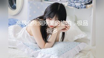 高级会所厕所里的偷拍，极品很多