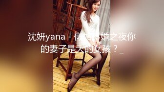 沈妍yana - 假如新婚之夜你的妻子是大的女孩？_