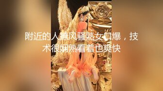 附近的人撩风骚熟女口爆，技术很娴熟看着也爽快