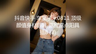 抖音快手 车厘子 y.0811 顶级颜值身材巨乳 露脸露点阳具插B (3)