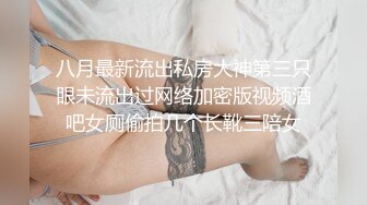 八月最新流出私房大神第三只眼未流出过网络加密版视频酒吧女厕偷拍几个长靴三陪女