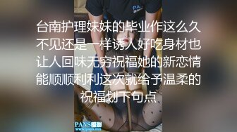 台南护理妹妹的毕业作这么久不见还是一样诱人好吃身材也让人回味无穷祝福她的新恋情能顺顺利利这次就给予温柔的祝福划下句点