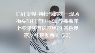 抓奸集锦-特精甄选第一现场街头扭打吃瓜围观 赤裸裸床上被逮还有被割屌的 各色良家女神狼狈瞬间 (23)