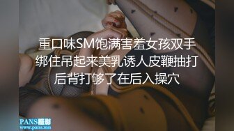 重口味SM饱满害羞女孩双手绑住吊起来美乳诱人皮鞭抽打后背打够了在后入操穴