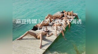 麻豆传媒 ly 012 欲求不满诱上直男表哥