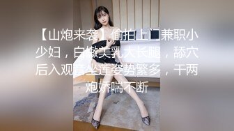 【山炮来袭】偷拍上门兼职小少妇，白嫩美乳大长腿，舔穴后入观音坐莲姿势繁多，干两炮娇喘不断