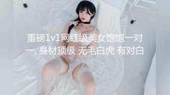 重磅1v1网红级美女饱饱一对一, 身材顶级 无毛白虎 有对白