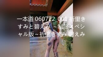 一本道 060722_001 祈里きすみと碧えみ ～制服スペシャル版～祈里きすみ 碧えみ