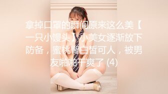 拿掉口罩的瞬间原来这么美【一只小馒头】小美女逐渐放下防备，蜜桃臀白皙可人，被男友啪啪干爽了 (4)