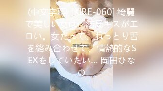 (中文字幕) [KIRE-060] 綺麗で美しい女は、結局キスがエロい。女だって、ねっとり舌を絡み合わせて、情熱的なSEXをしていたい… 岡田ひなの