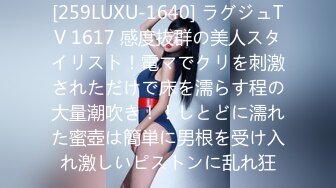 [259LUXU-1640] ラグジュTV 1617 感度抜群の美人スタイリスト！電マでクリを刺激されただけで床を濡らす程の大量潮吹き！！しとどに濡れた蜜壺は簡単に男根を受け入れ激しいピストンに乱れ狂