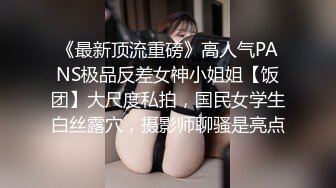 《最新顶流重磅》高人气PANS极品反差女神小姐姐【饭团】大尺度私拍，国民女学生白丝露穴，摄影师聊骚是亮点