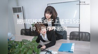 捆绑后按在桌子上猛干15分钟，叫声不断爽