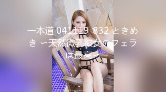 一本道 041119_832 ときめき 〜天然微乳彼女のフェラは最高〜