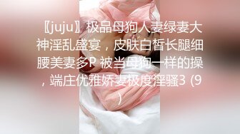 〖juju〗极品母狗人妻绿妻大神淫乱盛宴，皮肤白皙长腿细腰美妻多P 被当母狗一样的操，端庄优雅娇妻极度淫骚3 (9)