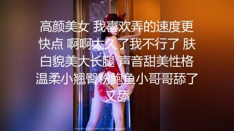 高颜美女 我喜欢弄的速度更快点 啊啊太久了我不行了 肤白貌美大长腿 声音甜美性格温柔小翘臀粉鲍鱼小哥哥舔了又舔