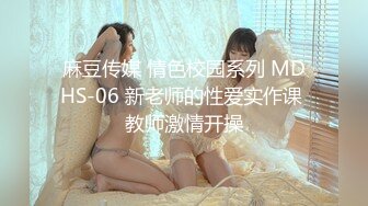 麻豆传媒 情色校园系列 MDHS-06 新老师的性爱实作课 教师激情开操