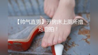 【帅气直男】开房床上厕所撸炮自拍！